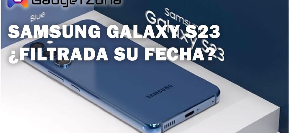 Samsung Galaxy S23 ¿filtrada su fecha?