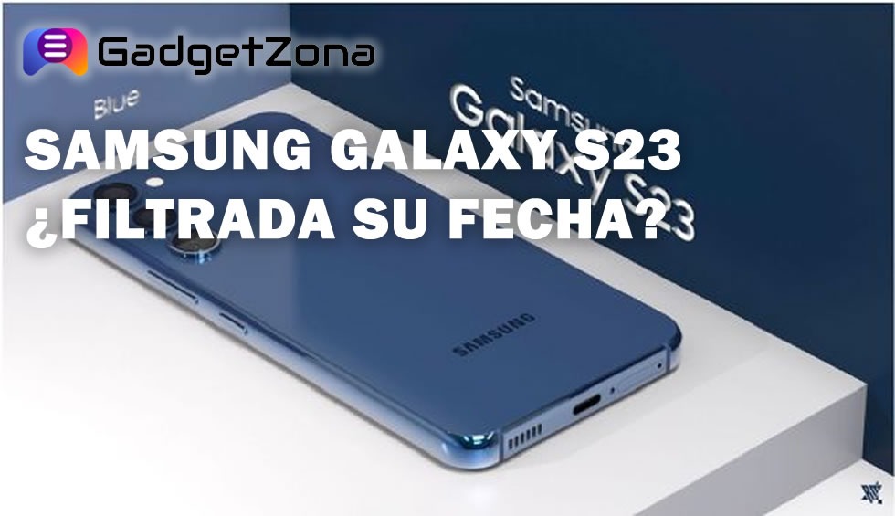 Samsung Galaxy S23 ¿filtrada su fecha?