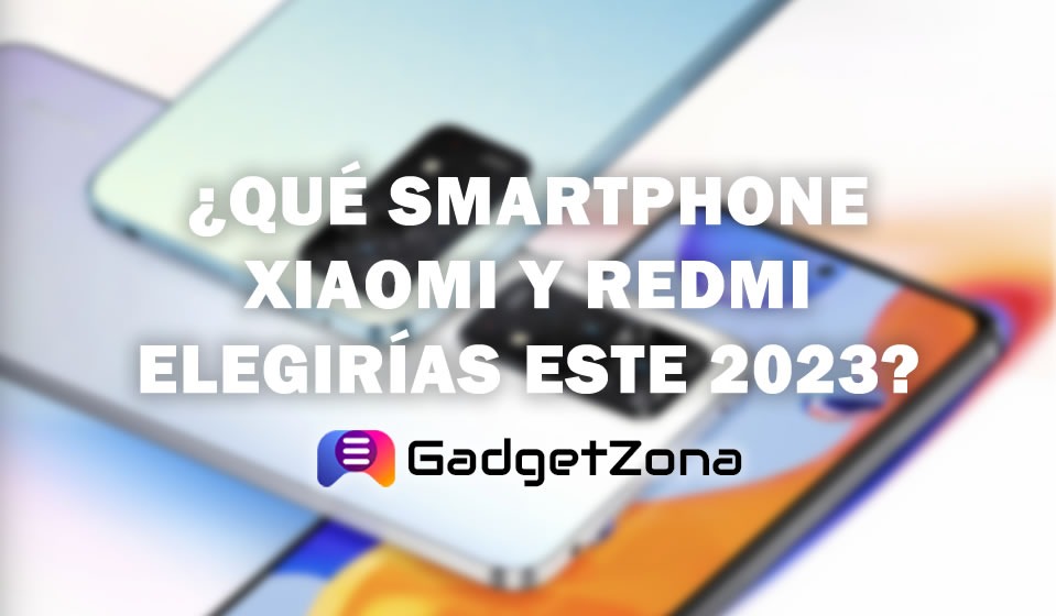 ¿Qué smartphone Xiaomi y Redmi elegirías este 2023?